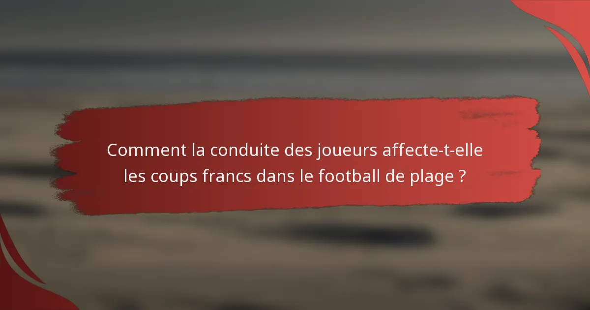 Comment la conduite des joueurs affecte-t-elle les coups francs dans le football de plage ?