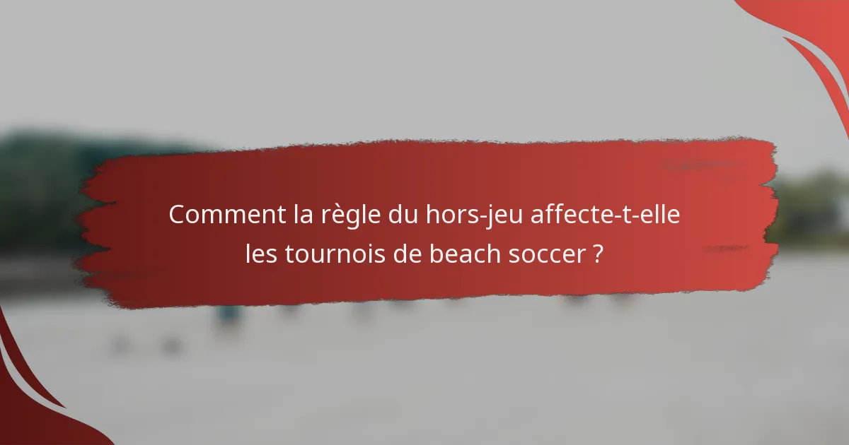 Comment la règle du hors-jeu affecte-t-elle les tournois de beach soccer ?