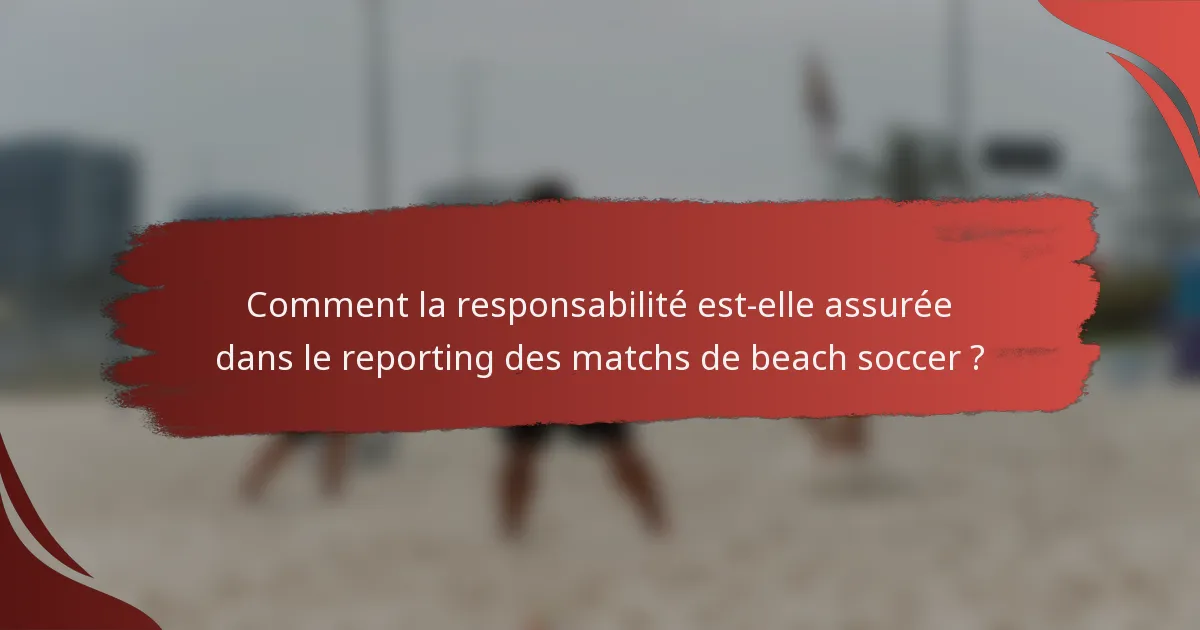Comment la responsabilité est-elle assurée dans le reporting des matchs de beach soccer ?