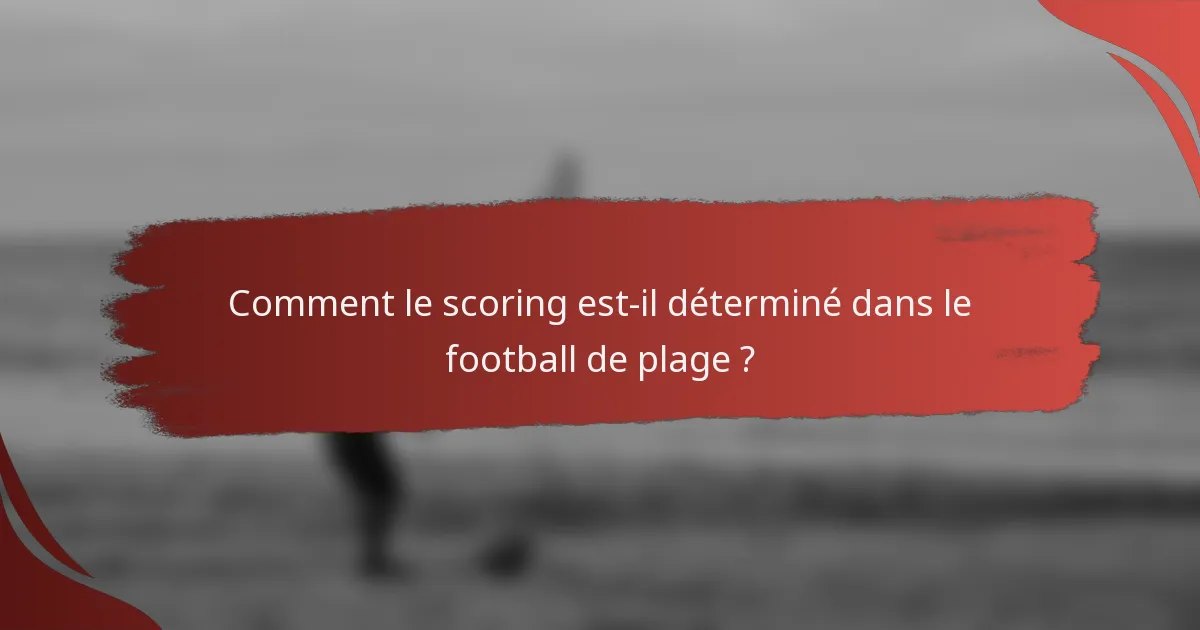 Comment le scoring est-il déterminé dans le football de plage ?