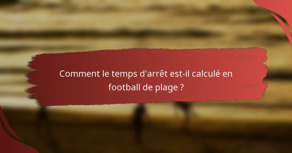 Comment le temps d'arrêt est-il calculé en football de plage ?