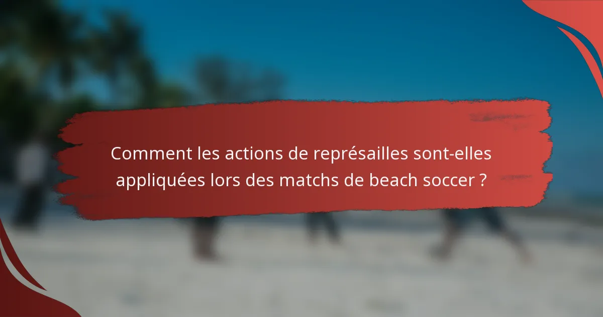 Comment les actions de représailles sont-elles appliquées lors des matchs de beach soccer ?