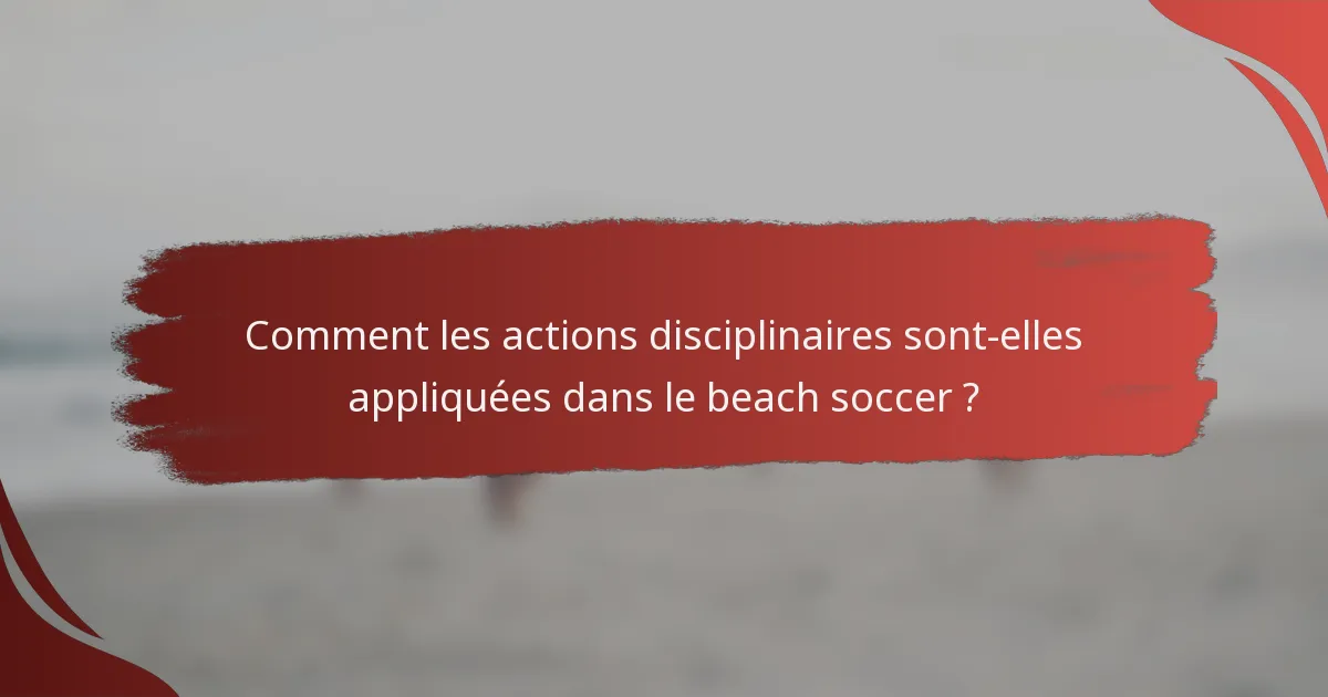 Comment les actions disciplinaires sont-elles appliquées dans le beach soccer ?