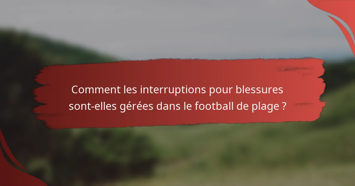 Comment les interruptions pour blessures sont-elles gérées dans le football de plage ?