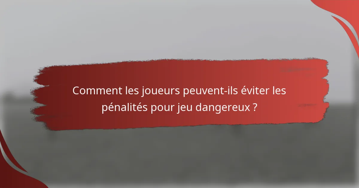 Comment les joueurs peuvent-ils éviter les pénalités pour jeu dangereux ?
