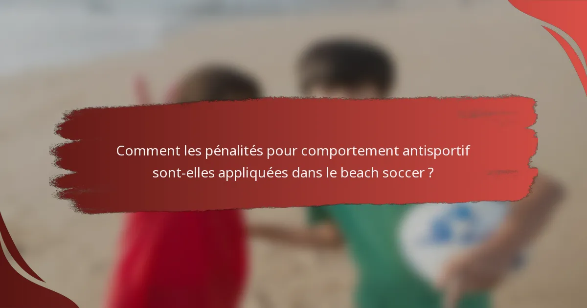 Comment les pénalités pour comportement antisportif sont-elles appliquées dans le beach soccer ?
