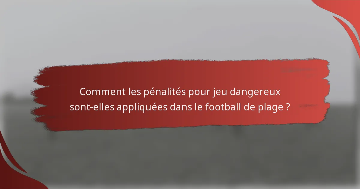 Comment les pénalités pour jeu dangereux sont-elles appliquées dans le football de plage ?