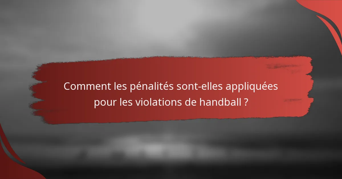 Comment les pénalités sont-elles appliquées pour les violations de handball ?