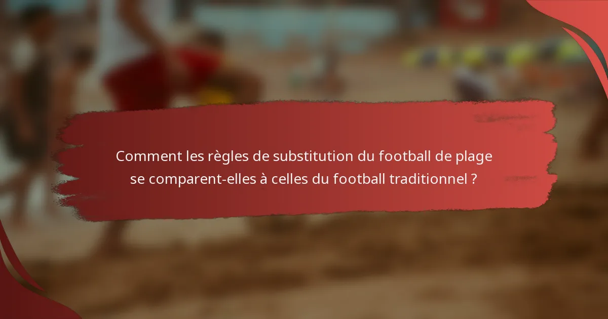 Comment les règles de substitution du football de plage se comparent-elles à celles du football traditionnel ?