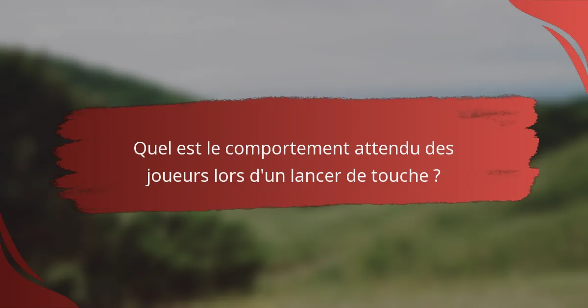 Quel est le comportement attendu des joueurs lors d'un lancer de touche ?