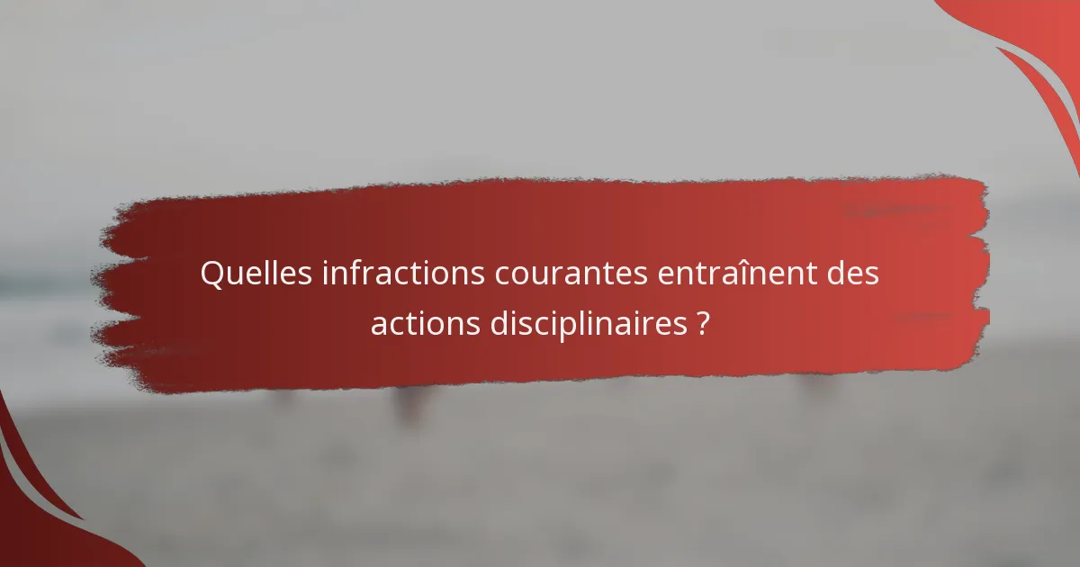 Quelles infractions courantes entraînent des actions disciplinaires ?