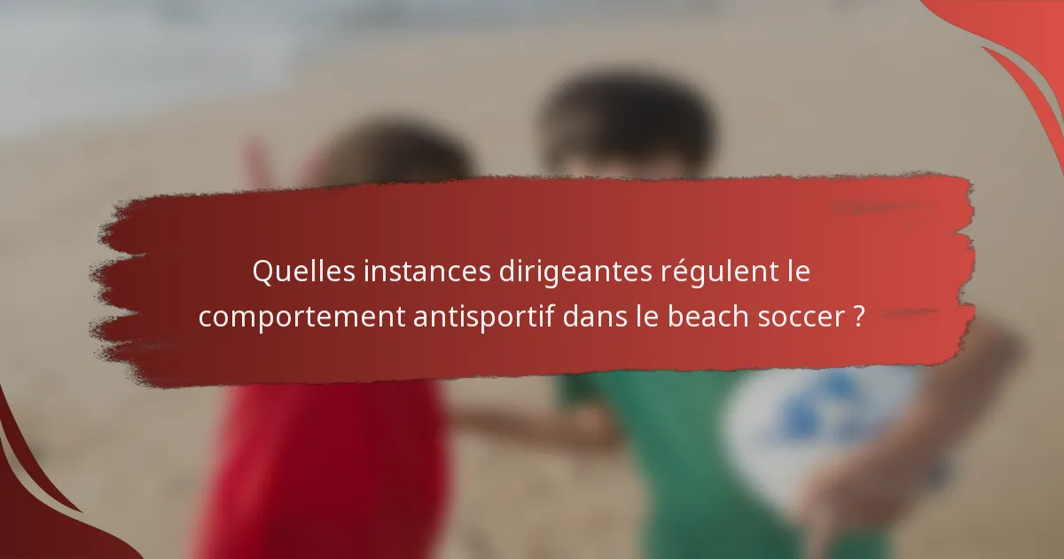 Quelles instances dirigeantes régulent le comportement antisportif dans le beach soccer ?