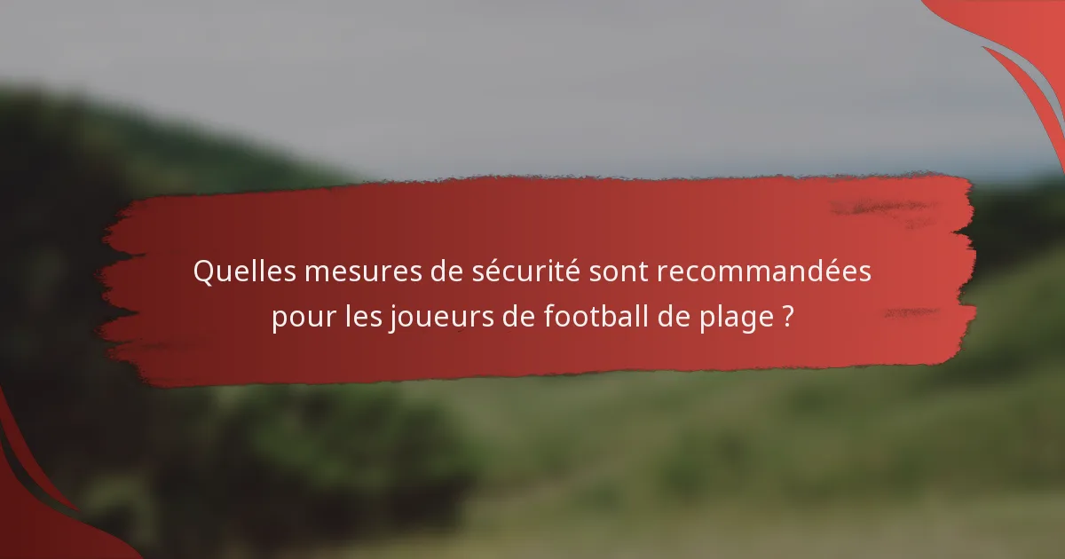 Quelles mesures de sécurité sont recommandées pour les joueurs de football de plage ?