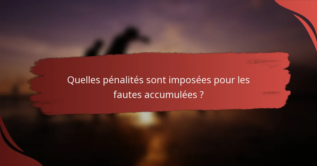 Quelles pénalités sont imposées pour les fautes accumulées ?