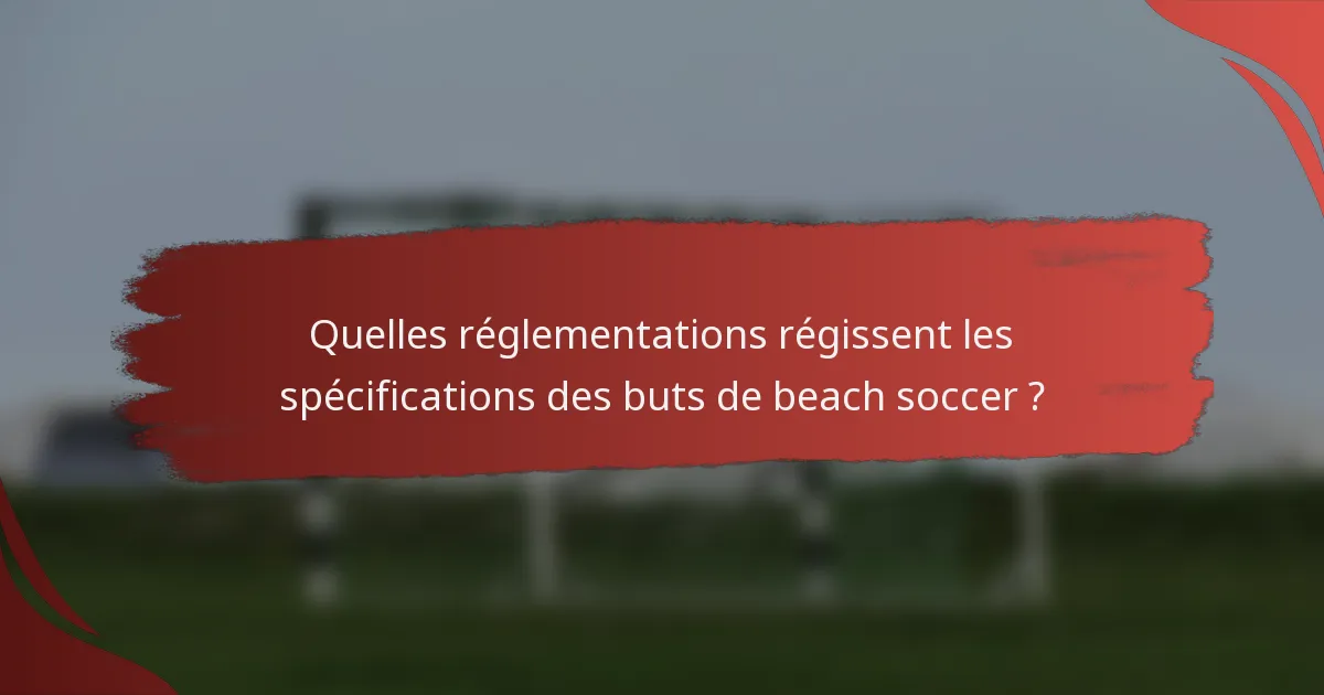 Quelles réglementations régissent les spécifications des buts de beach soccer ?