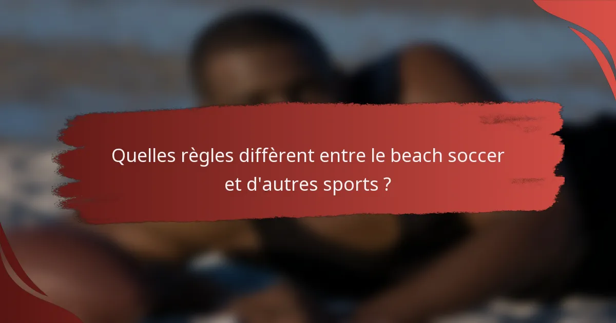 Quelles règles diffèrent entre le beach soccer et d'autres sports ?