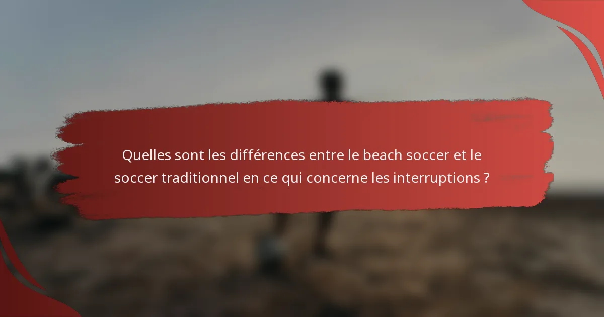 Quelles sont les différences entre le beach soccer et le soccer traditionnel en ce qui concerne les interruptions ?