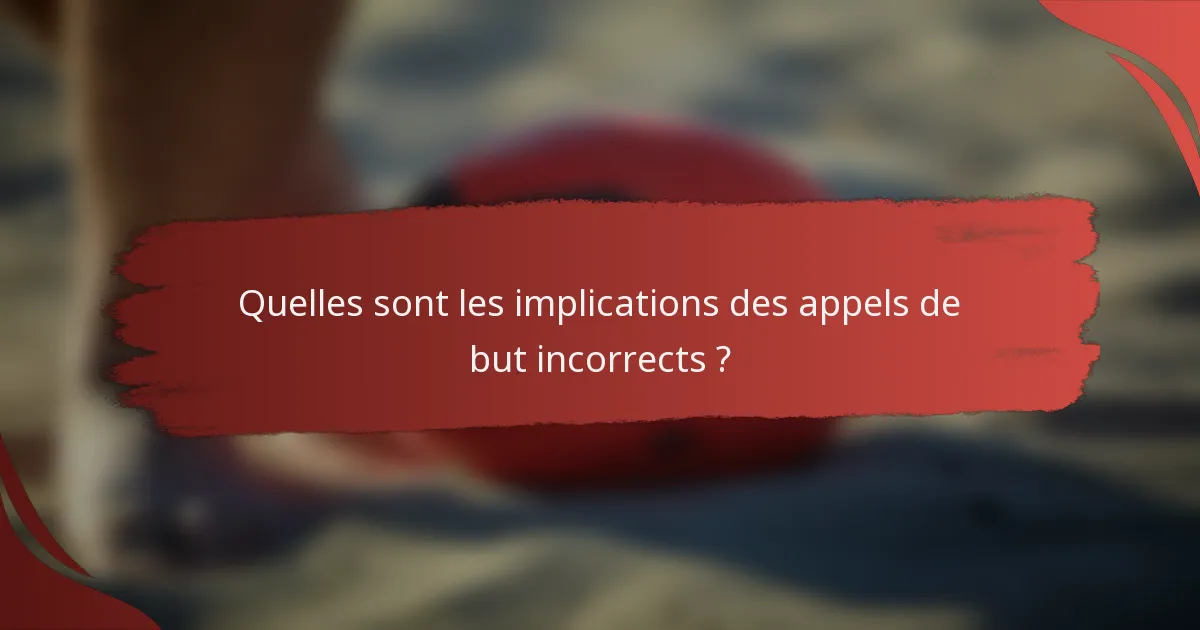 Quelles sont les implications des appels de but incorrects ?