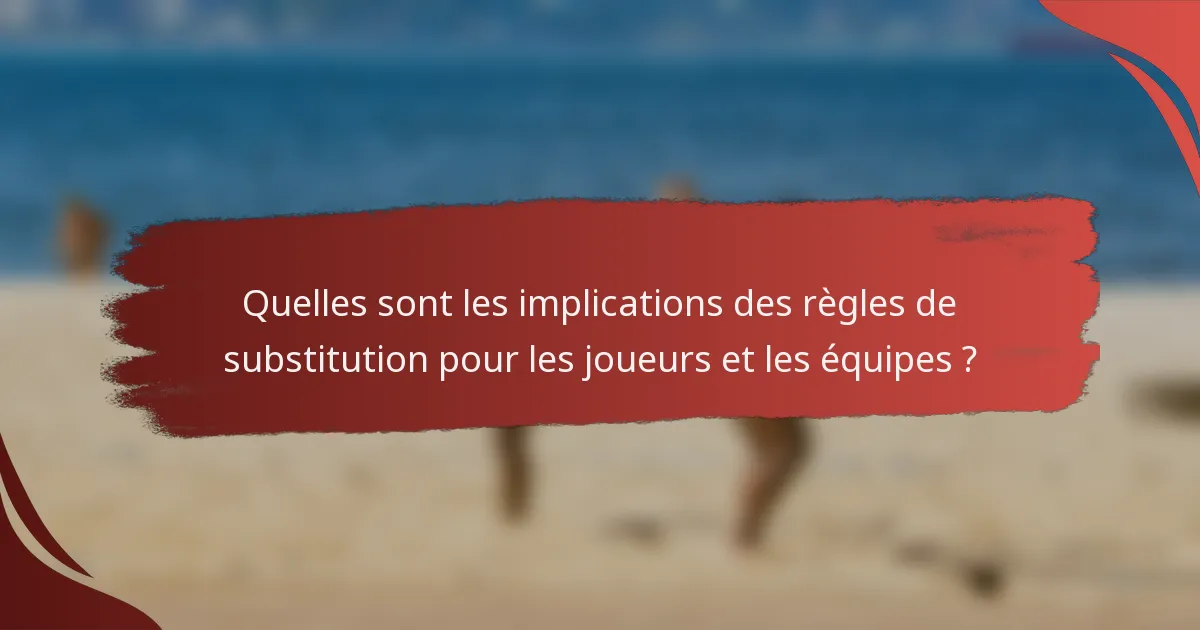 Quelles sont les implications des règles de substitution pour les joueurs et les équipes ?