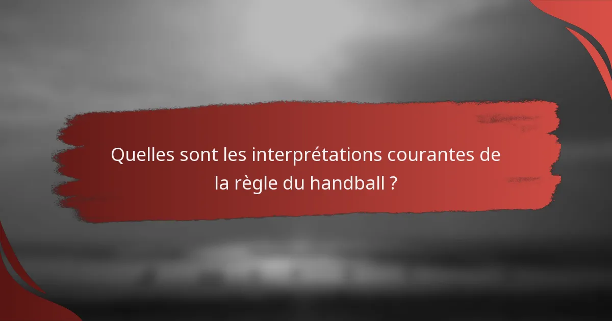 Quelles sont les interprétations courantes de la règle du handball ?