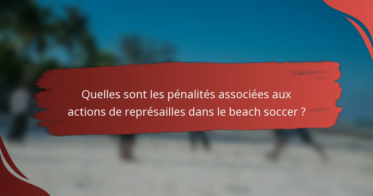 Quelles sont les pénalités associées aux actions de représailles dans le beach soccer ?