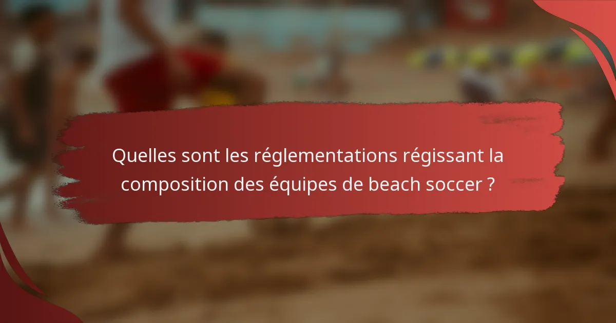 Quelles sont les réglementations régissant la composition des équipes de beach soccer ?