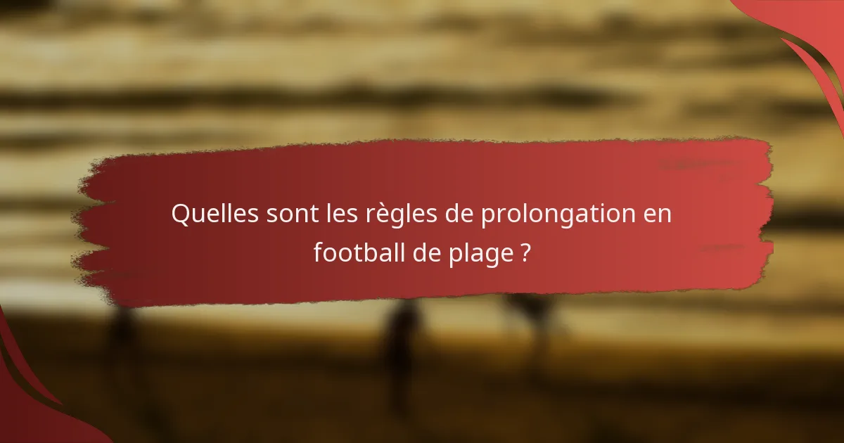 Quelles sont les règles de prolongation en football de plage ?