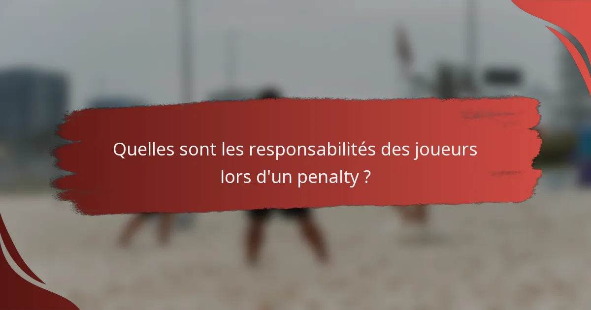 Quelles sont les responsabilités des joueurs lors d'un penalty ?
