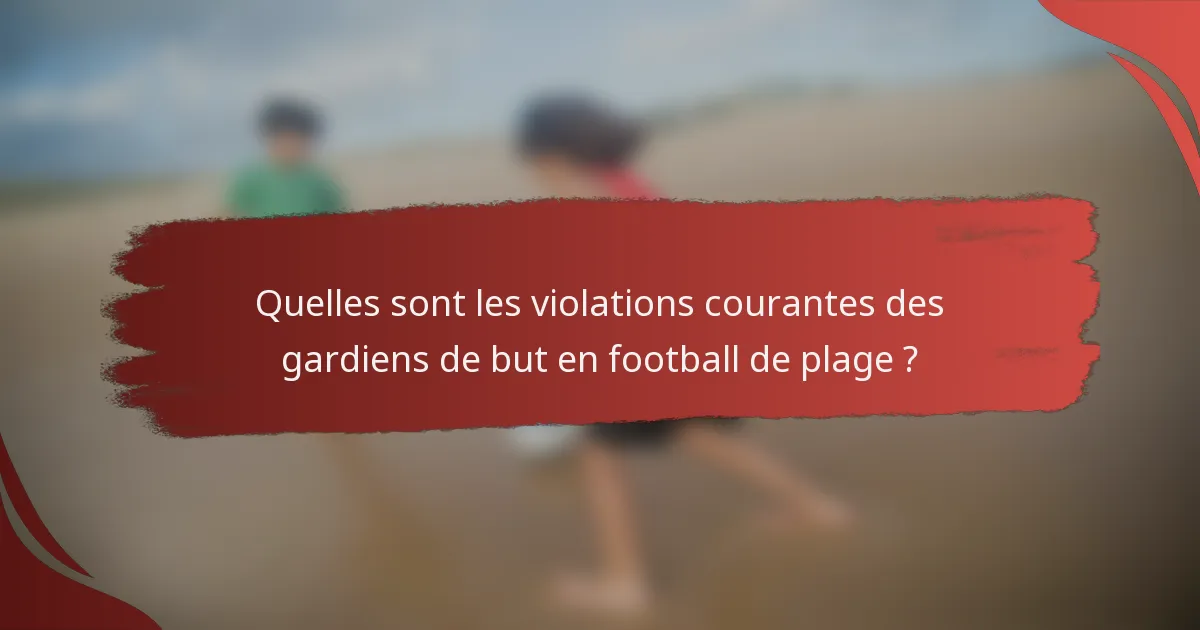 Quelles sont les violations courantes des gardiens de but en football de plage ?