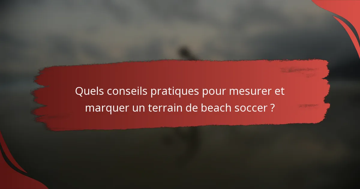 Quels conseils pratiques pour mesurer et marquer un terrain de beach soccer ?