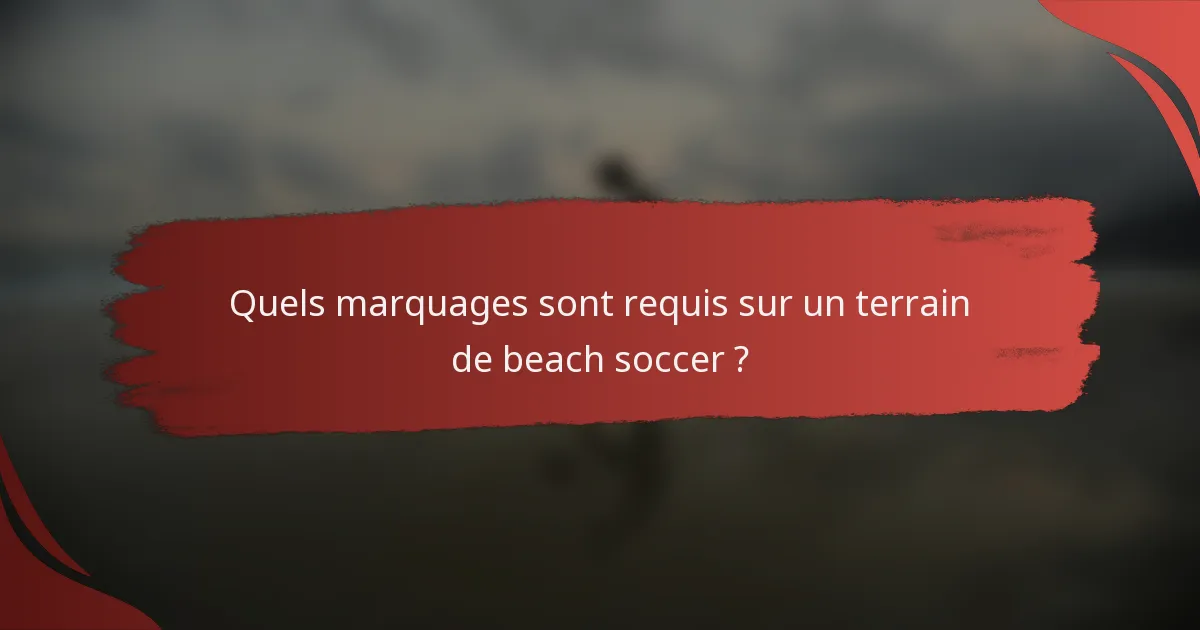 Quels marquages sont requis sur un terrain de beach soccer ?