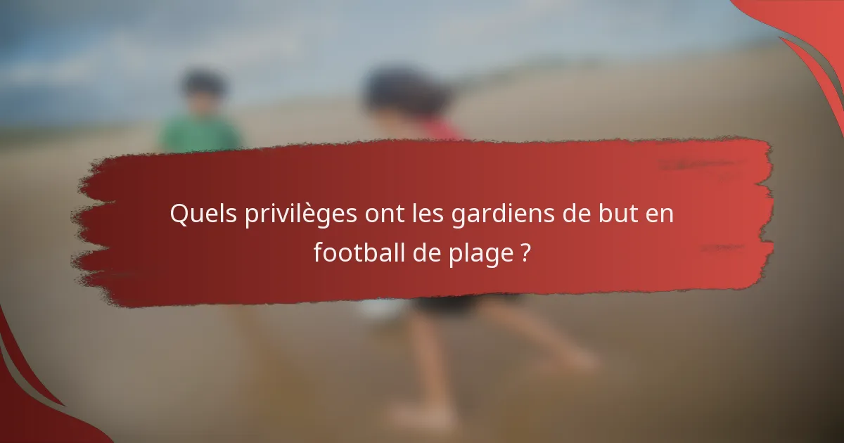 Quels privilèges ont les gardiens de but en football de plage ?