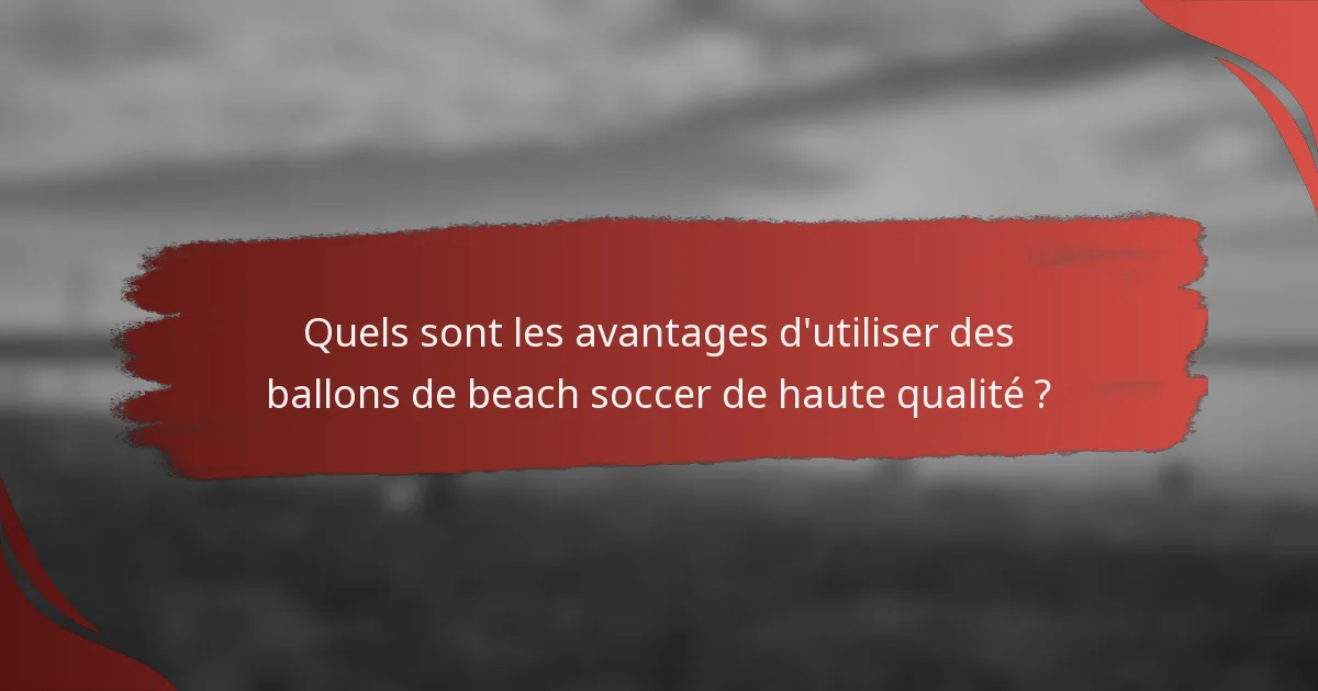 Quels sont les avantages d'utiliser des ballons de beach soccer de haute qualité ?