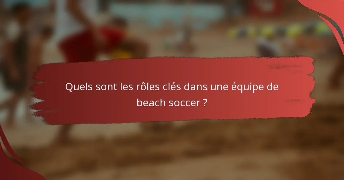 Quels sont les rôles clés dans une équipe de beach soccer ?