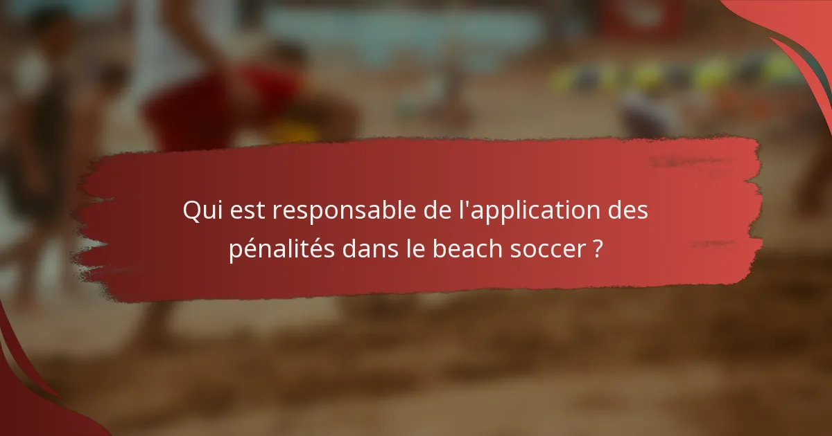 Qui est responsable de l'application des pénalités dans le beach soccer ?